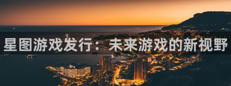 亿万28好还是红狮好：星图游戏发行：未来游戏的新视野